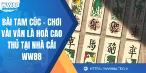 Bài Tam Cúc – Chơi Vài Ván Là Hoá Cao Thủ Tại Nhà Cái WW88