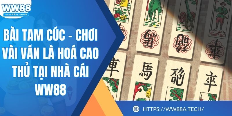 Bài Tam Cúc – Chơi Vài Ván Là Hoá Cao Thủ Tại Nhà Cái WW88
