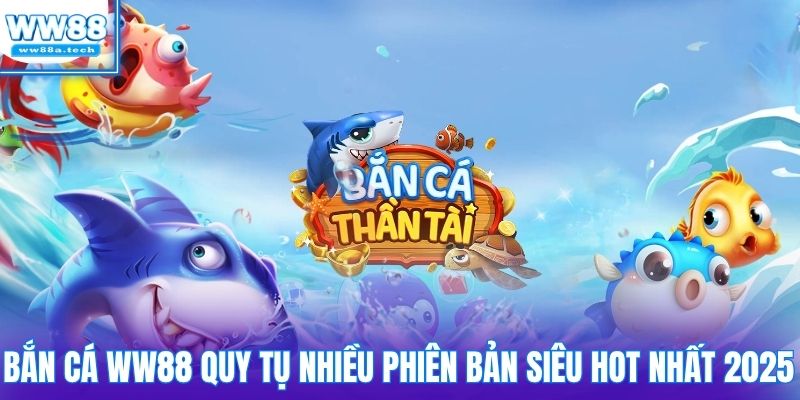Bắn cá WW88 quy tụ nhiều phiên bản siêu hot nhất 2025