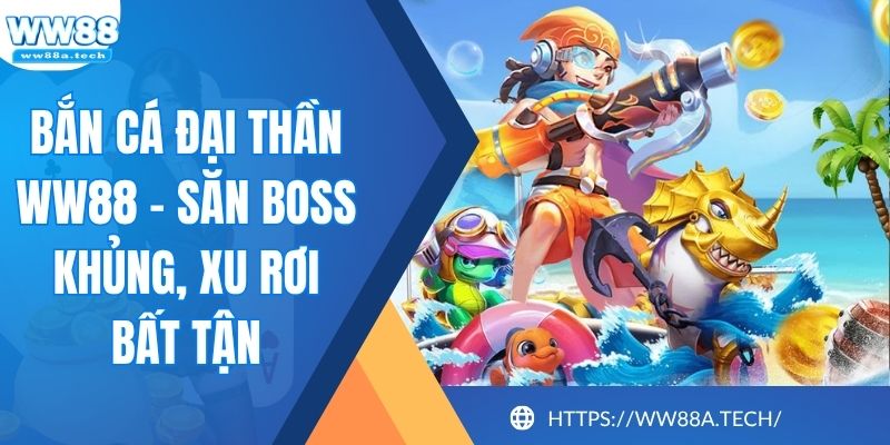 Bắn Cá Đại Thần WW88 - Săn Boss Khủng, Xu Rơi Bất Tận