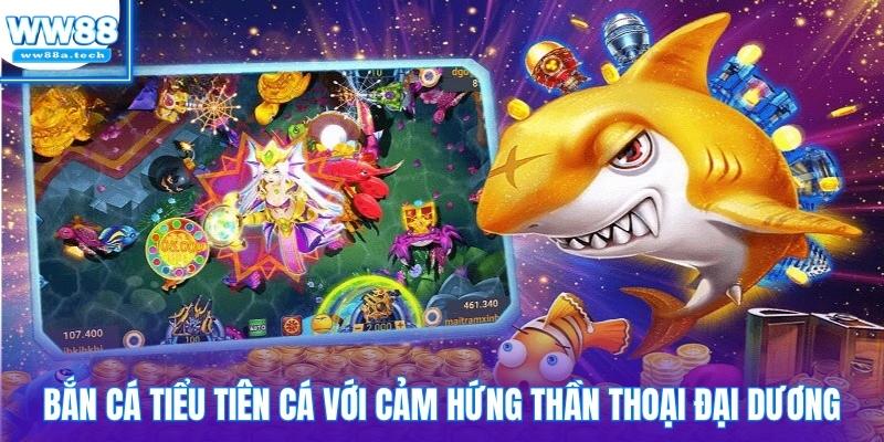 Bắn cá Tiểu Tiên Cá với cảm hứng thần thoại đại dương