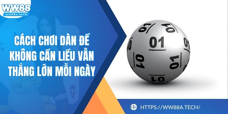Cách Chơi Dàn Đề - Không Cần Liều Vẫn Thắng Lớn Mỗi Ngày