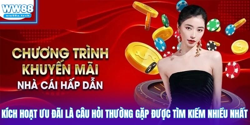Kích hoạt ưu đãi là câu hỏi thường gặp được tìm kiếm nhiều nhất