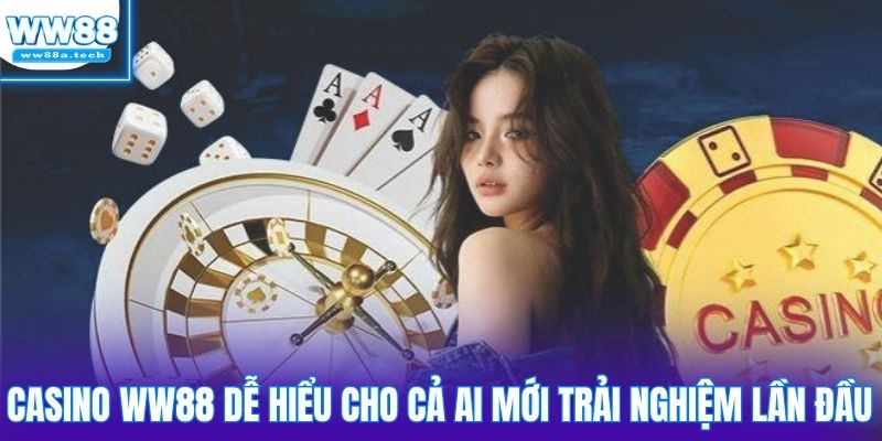 Casino WW88 dễ hiểu cho cả ai mới trải nghiệm lần đầu