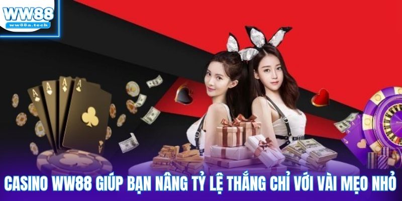 Casino WW88 giúp bạn nâng tỷ lệ thắng chỉ với vài mẹo nhỏ