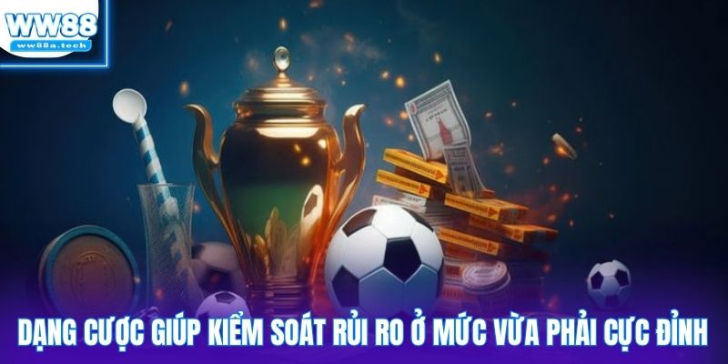 Dạng cược giúp kiểm soát rủi ro ở mức vừa phải cực đỉnh