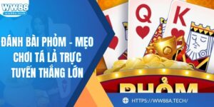 Đánh Bài Phỏm - Mẹo Chơi Tá Lả Trực Tuyến Thắng Lớn
