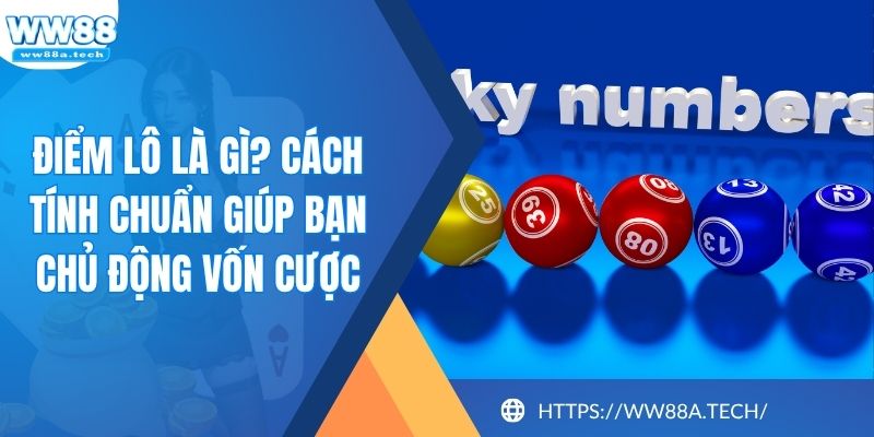 Điểm Lô Là Gì? Cách Tính Chuẩn Giúp Bạn Chủ Động Vốn Cược