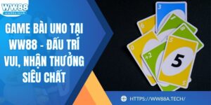 Game Bài Uno Tại WW88 – Đấu Trí Vui, Nhận Thưởng Siêu Chất