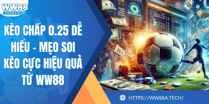 Kèo Chấp 0.25 Dễ Hiểu - Mẹo Soi Kèo Cực Hiệu Quả Từ WW88