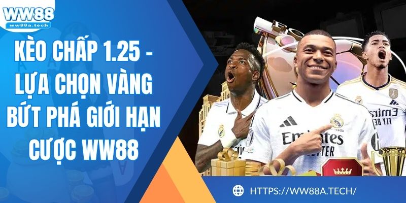 Kèo Chấp 1.25 - Lựa Chọn Vàng Bứt Phá Giới Hạn Cược WW88