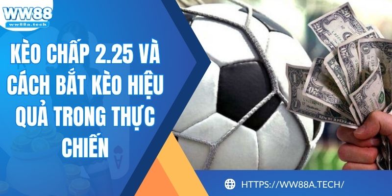 Kèo Chấp 2.25 Và Cách Bắt Kèo Hiệu Quả Trong Thực Chiến