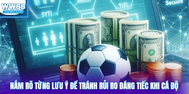 Nắm rõ từng lưu ý để tránh rủi ro đáng tiếc khi cá độ