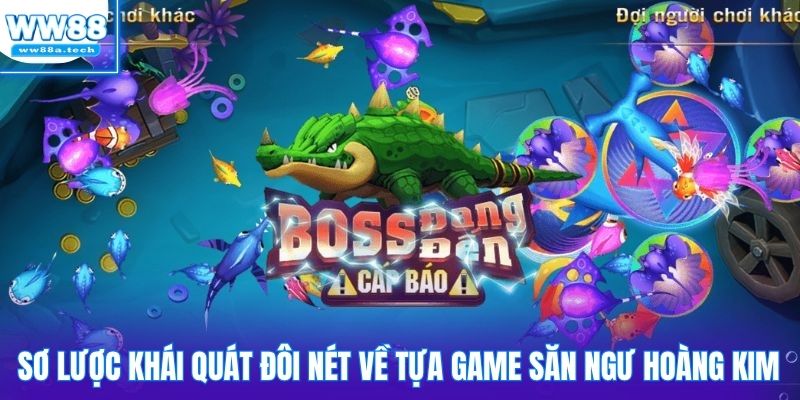 Sơ lược khái quát đôi nét về tựa game săn ngư Hoàng Kim