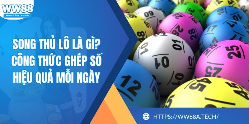 Song Thủ Lô Là Gì? Công Thức Ghép Số Hiệu Quả Mỗi Ngày