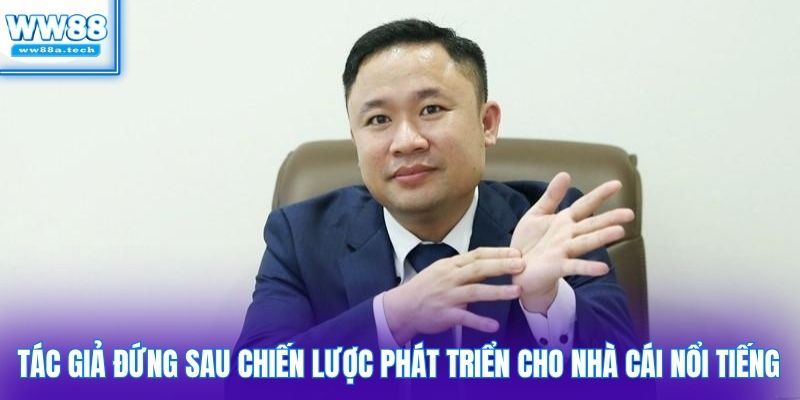 Tác giả đứng sau chiến lược phát triển cho nhà cái nổi tiếng