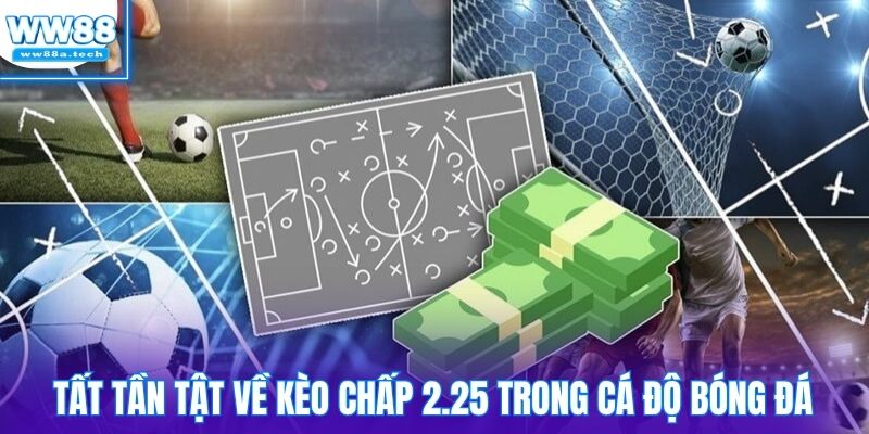 Tất tần tật về kèo chấp 2.25 trong cá độ bóng đá