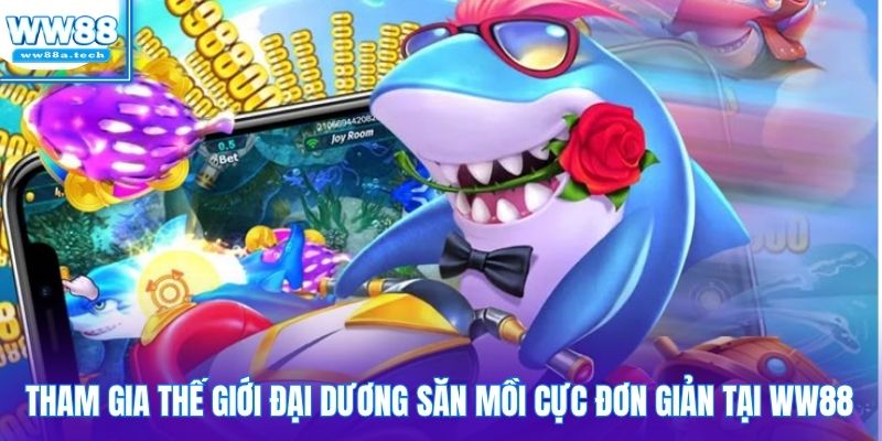 Tham gia thế giới đại dương săn mồi cực đơn giản tại WW88