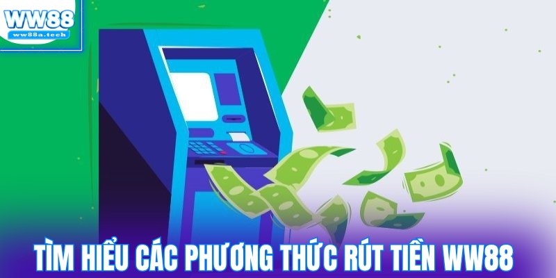 Tìm hiểu các phương thức rút tiền WW88 được ưa chuộng