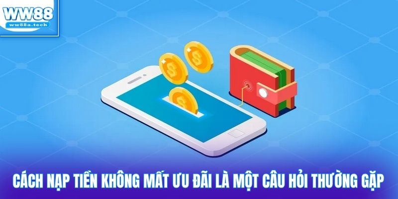 Cách nạp tiền không mất ưu đãi là một câu hỏi thường gặp