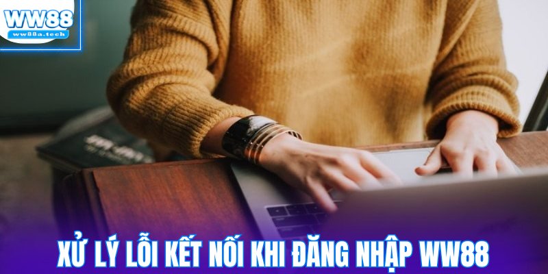 Xử lý lỗi kết nối khi đăng nhập WW88