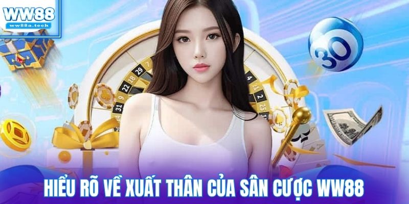 Hiểu rõ về xuất thân của sân cược WW88